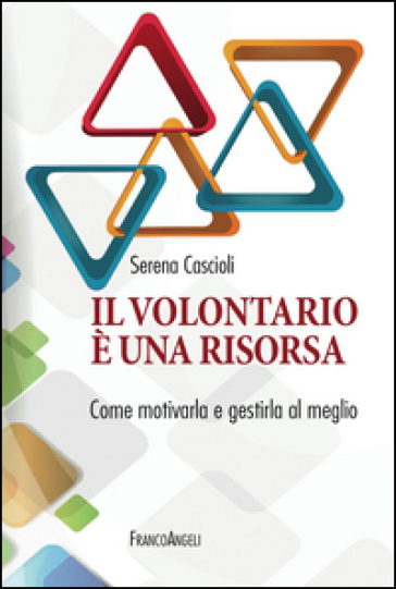 Il volontariato è una risorsa. Come motivarla e gestirla al meglio - Serena Cascioli