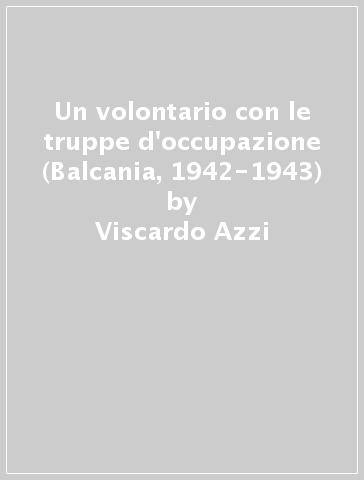 Un volontario con le truppe d'occupazione (Balcania, 1942-1943) - Viscardo Azzi