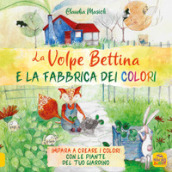 La volpe Bettina e la fabbrica dei colori. Ediz. a colori