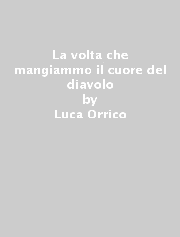 La volta che mangiammo il cuore del diavolo - Luca Orrico