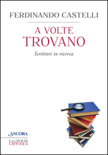 A volte trovano. Scrittori in ricerca - Ferdinando Castelli