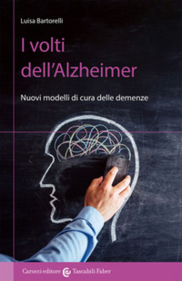 I volti dell'Alzheimer. Nuovi modelli di cura delle demenze - Luisa Bartorelli