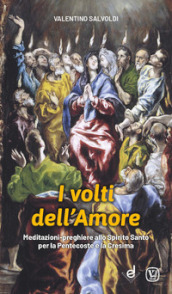 I volti dell amore. Meditazioni-preghiere allo Spirito Santo per la Pentecoste e la Cresima