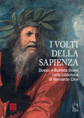 I volti della sapienza. Dosso e Battista Dossi nella biblioteca di Bernardo Cles. Ediz. illustrata