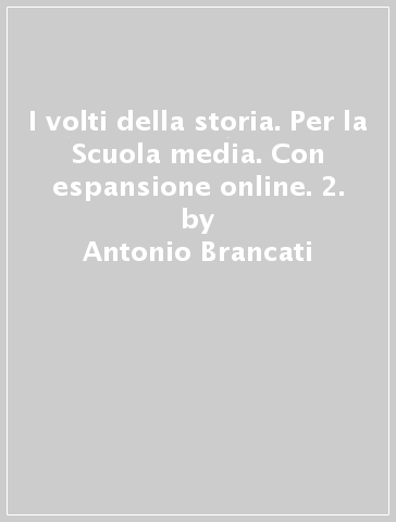 I volti della storia. Per la Scuola media. Con espansione online. 2. - Antonio Brancati - Trebi Pagliarani