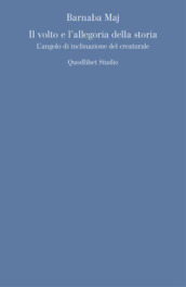 Il volto e l allegoria della storia. L angolo d inclinazione del creaturale