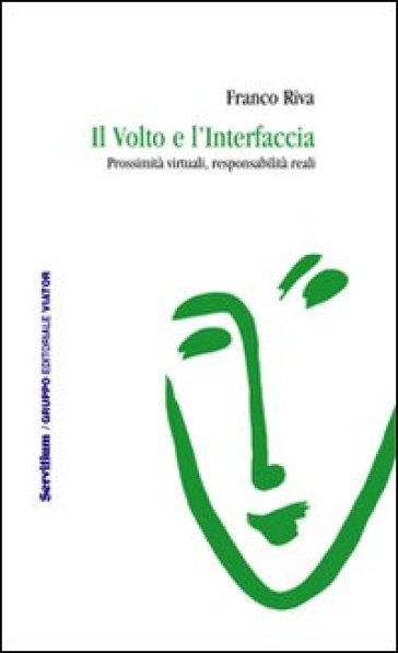 Il volto e l'interfaccia. Prossimità virtuali, responsabilità reali - Franco Riva