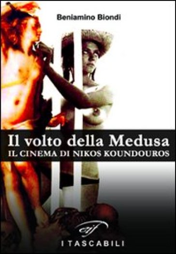 Il volto della medusa. Il cinema di Nikos Koundouros - Beniamino Biondi