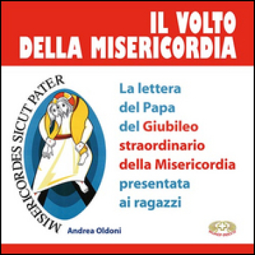 Il volto della misericordia. La lettera del papa per il Giubileo straordinario della Misericordia presentata ai giovani - Andrea Oldoni