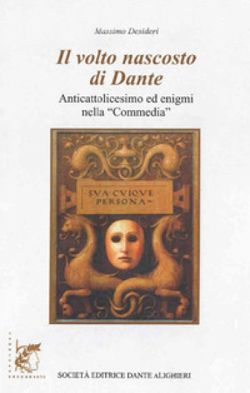 Il volto nascosto di Dante. Anticattolicesimo ed enigmi nella «Commedia». Per le Scuole superiori. Con e-book. Con espansione online - Massimo Desideri