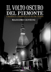 Il volto oscuro del Piemonte. Crimini e criminali d