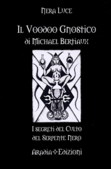 Il voodoo gnostico di Michel Betiaux. I segreti del culto del serpente nero - Nera Luce