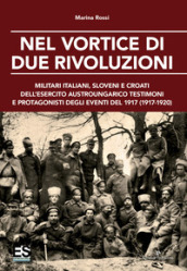 Nel vortice di due rivoluzioni. Militari italiani, sloveni e croati dell esercito austroungarico testimoni e protagonisti degli eventi del 1917 (1917-1920)