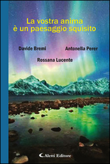 La vostra anima è un paesaggio squisito - Davide Bremi - Rossana Lucente - Antonella Perer