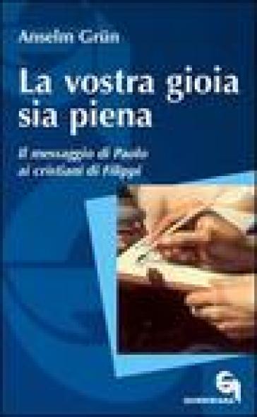 La vostra gioia sia piena. Il messaggio di Paolo ai cristiani di Filippi - Anselm Grun