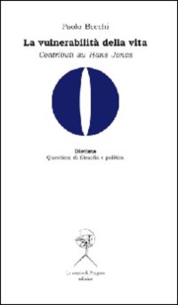 La vulnerabilità della vita. Contributi su Hans Jonas - Paolo Becchi