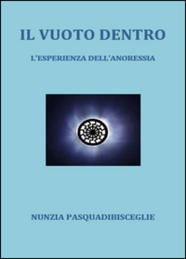 Il vuoto dentro. L'esperienza dell'anoressia - Nunzia Pasquadibisceglie