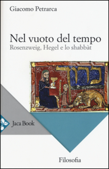 Nel vuoto del tempo. Rosenzweig, Hegel e lo shabbàt - Giacomo Petrarca