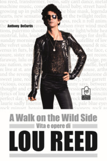 A walk on the wild side. Vita e opere di Lou Reed - Anthony De Curtis