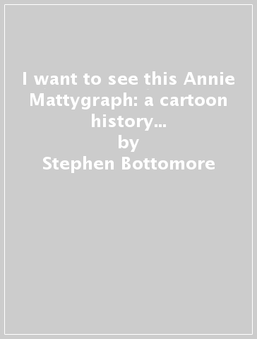I want to see this Annie Mattygraph: a cartoon history of the coming of the movies. Ediz. italiana e inglese - Stephen Bottomore