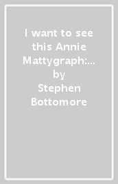 I want to see this Annie Mattygraph: a cartoon history of the coming of the movies. Ediz. italiana e inglese