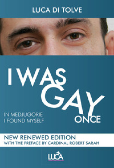I was gay once. In Medjugorje I found myself. Nuova ediz. - Luca Di Tolve
