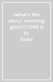 (what s the story) morning glory?(1000 p