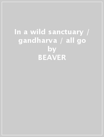 In a wild sanctuary / gandharva / all go - BEAVER & KRAUSE