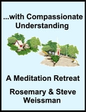 ...with Compassionate Understanding, A Meditation Retreat