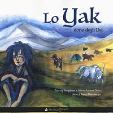 Lo yak, dono degli dei. Ediz. a colori - Maria Antonia Sironi - Yangdzom Tsering (Lama)