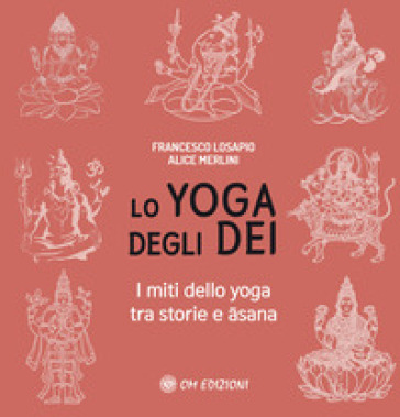 Lo yoga degli dei. I miti dello yoga tra storie e Asana - Francesco Losapio - Alice Merlini