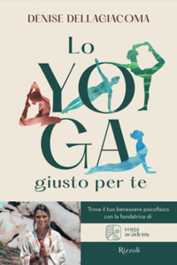 Lo yoga giusto per te. Trova la tua via per il benessere - Denise Dellagiacoma