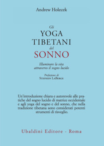 Gli yoga tibetani del sonno. Illuminare la vita attraverso il sogno lucido - Andrew Holecek