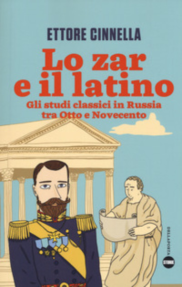 Lo zar e il latino. Gli studi classici in Russia tra Otto e Novecento - Ettore Cinnella