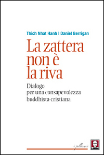 La zattera non è la riva. Dialogo per una consapevolezza buddhista-cristiana - Daniel Berrigan - Thich Nhat Hanh