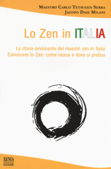 Lo zen in Italia. La storia avvincente dei maestri zen in Italia. Conoscere lo zen: come nasce e dove si pratica - Carlo Tetsugen Serra - Jacopo Daie Milani