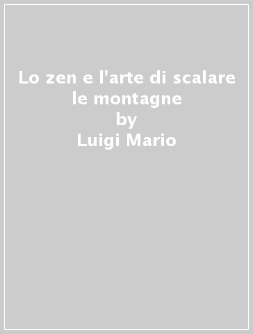 Lo zen e l'arte di scalare le montagne - Luigi Mario