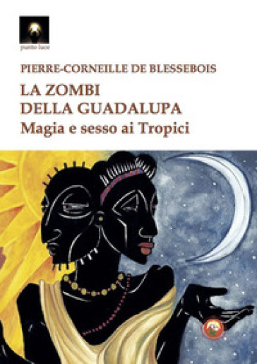 La zombi della Guadalupa. Magia e sesso ai Tropici - Pierre-Corneille de Blessebois