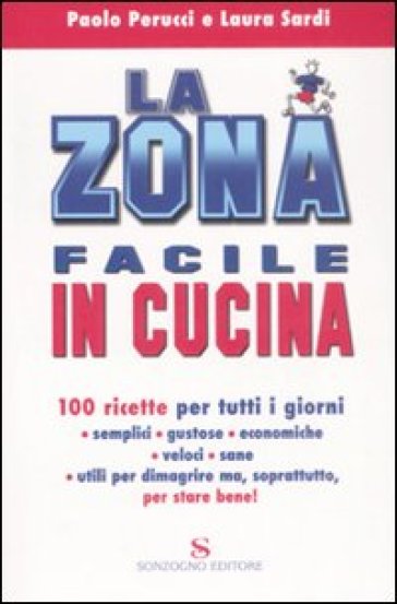 La zona facile in cucina. 100 ricette per tutti i giorni - Paolo Perucci - Laura Sardi