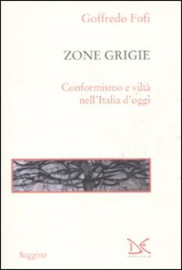 Le zone grigie. Conformismo e viltà nell'Italia di oggi - Goffredo Fofi